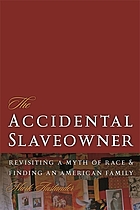 The accidental slaveowner : revisiting a myth of race and finding an American family