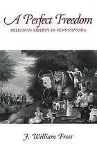 A perfect freedom : religious liberty in Pennsylvania