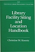 Library facility siting and location handbook por Christine M Koontz