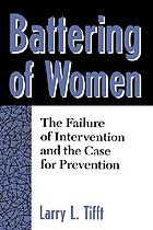 Battering of women : the failure of intervention and the case for prevention