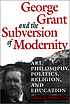 George Grant and the subversion of modernity :... de Arthur Davis