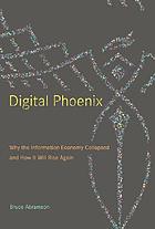 Digital phoenix : why the information economy collapsed and how it will rise again