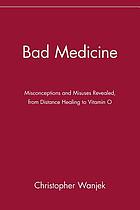 Bad medicine : misconceptions and misuses revealed, from distance healing to vitamin O