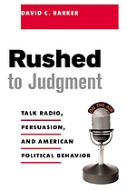 Rushed to judgment : talk radio, persuasion, and American political behavior