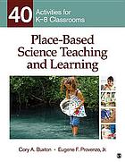Place-based science teaching and learning : 40 activities for K-8 classrooms