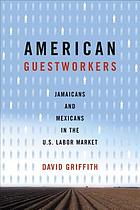American guestworkers : Jamaicans and Mexicans in the U.S. labor market