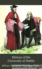 History of the University of Dublin, (founded by Queen Elizabeth) its origin, progress, and present condition, with biographical notices of many eminent men educated therein. Illustrated by views of its buildings, and the academic costumes, etc. worn in this venerable seat of learning.