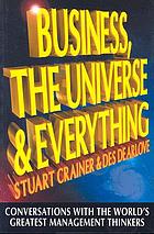 Business, the universe & everything : conversations with the world's greatest management thinkers