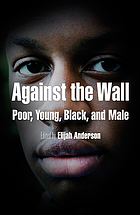 Against the wall : poor, young, Black, and male