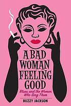 A bad woman feeling good : blues and the women who sing them