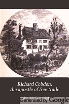 Richard Cobden, the apostle of free trade. His political career and public services, a biography,