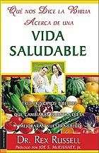 Que nos Dice la Biblia Acerca de una Vida Saludable : Tres principios biblicos que cambiaran nuestra dieta y mejoraran nuestra salud