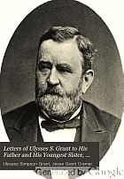 Letters of Ulysses S. Grant to his father and his youngest sister, 1857-78