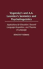 Vygotsky's and A.A. Leontiev's semiotics and psycholinguistics : applications for education, second language acquisition, and theories of language