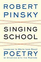 Singing school : learning to write (and read) poetry by studying with the masters