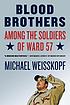 Blood brothers : among the soldiers of Ward 57 by  Michael Weisskopf 