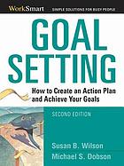 Goal setting : how to create an action plan and achieve your goals