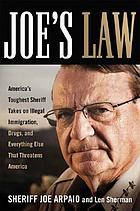 Joe's law : America's toughest sheriff takes on illegal immigration, drugs, and everything else that threatens America