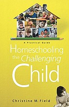 Homeschooling the challenging child : a practical guide