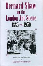 Bernard Shaw on the London art scene, 1885-1950