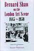 Bernard Shaw on the London art scene, 1885-1950