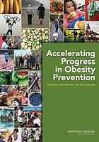 Accelerating progress in obesity prevention : solving the weight of the nation