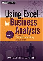 Using Excel for business analysis  : a guide to financial modelling fundamentals