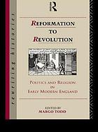 Reformation to revolution : politics and religion in early modern England