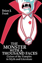 The monster with a thousand faces : guises of the vampire in myth and literature