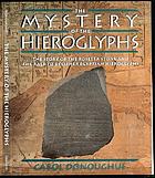 The mystery of the hieroglyphs : the story of the Rosetta stone and the race to decipher Egyptian hieroglyphs