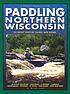 Paddling Northern Wisconsin : 82 great trips by... de Mike Svob