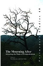 The mourning after : attending the wake of postmodernism