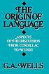 The origin of language : aspects of the discussion from Condillac to Wundt