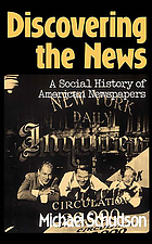 Discovering the news : a social history of American newspapers