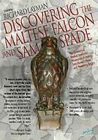 Discovering the Maltese falcon and Sam Spade : the evolution of Dashiell Hammett's masterpiece, including John Huston's movie with Humphrey Bogart