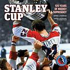 Stanley Cup : 120 years of hockey supremacy