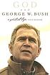God and George W. Bush : a spiritual life door Paul Kengor
