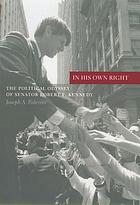 In his own right : the political odyssey of Senator Robert F. Kennedy