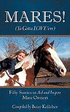 Mares! ya gotta love 'em : fifty stories to aid and inspire mare owners