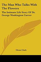 The man who talks with the flowers; the intimate life story of Dr. George Washington Carver