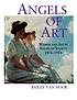 Angels of art : women and art in American society,... by Bailey Van Hook