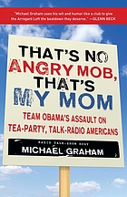 That's no angry mob, that's my mom : team Obama's assault on Tea-Party, talk-radio Americans