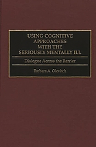 Using cognitive approaches with the seriously mentally ill : dialogue across the barrier