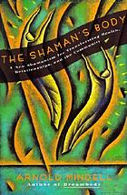 The shaman's body : a new shamanism for transforming health, relationships, and community