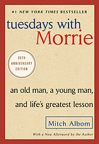 Tuesdays with Morrie : an old man, a young man, and life's greatest lesson