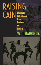 Raising Cain : blackface performance from Jim Crow to Hip Hop