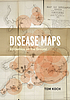 Disease maps : epidemics on the ground by Tom Koch