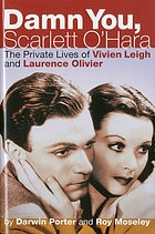 Damn you, Scarlett O'Hara : the private lives of Vivien Leigh and Laurence Olivier : a hot, startling, and unauthorized probe of the two most famous and gossiped-about actors of the 20th century
