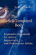 The well-tempered body : expressive movement for actors, improvisers, and performance artists