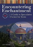 Encountering enchantment : a guide to speculative fiction for teens